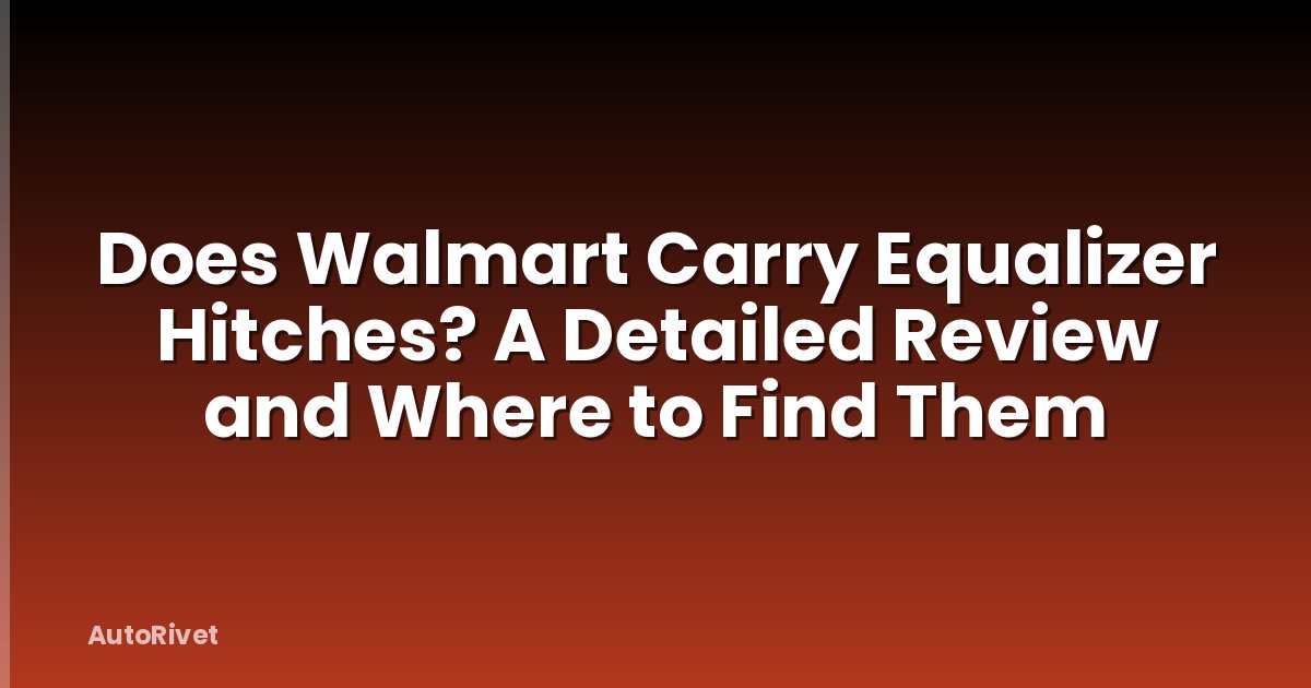 Does Walmart Carry Equalizer Hitches? A Detailed Review and Where to Find Them