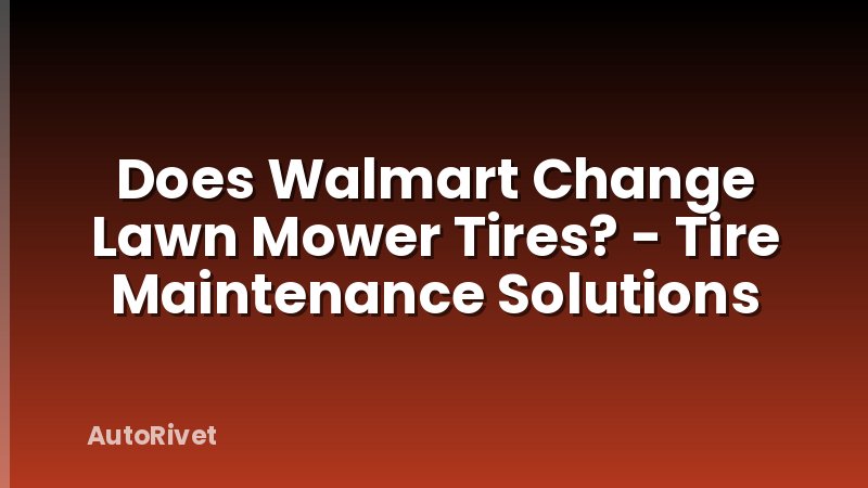 Does Walmart Change Lawn Mower Tires? - Tire Maintenance Solutions