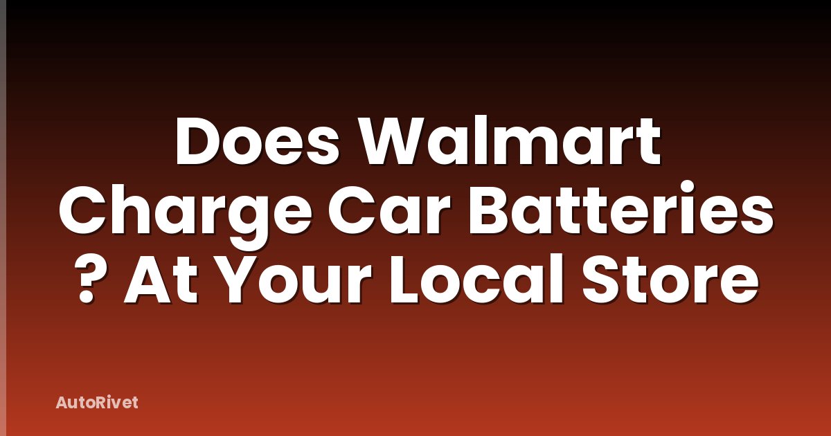 Does Walmart Charge Car Batteries ? At Your Local Store