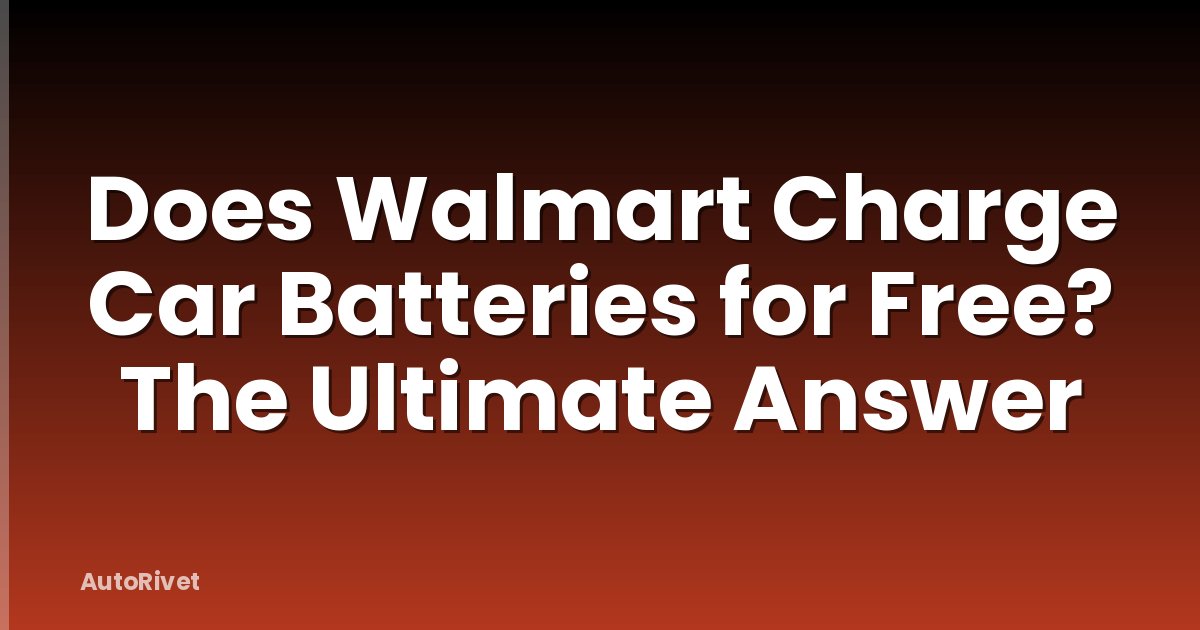 Does Walmart Charge Car Batteries for Free? The Ultimate Answer