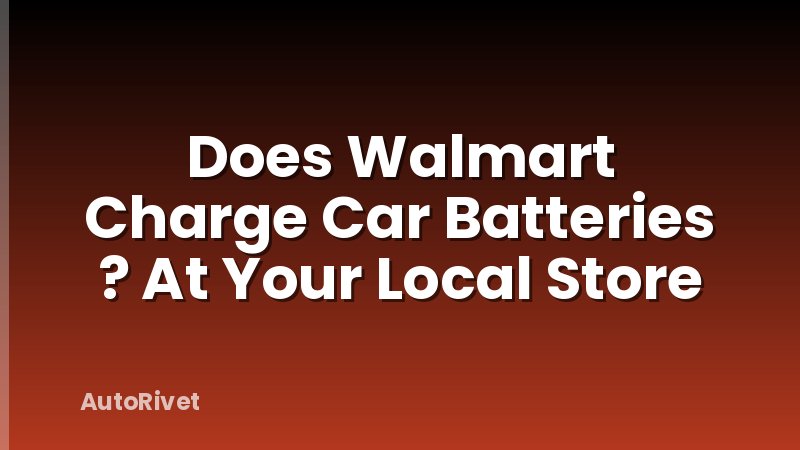 Does Walmart Charge Car Batteries ? At Your Local Store