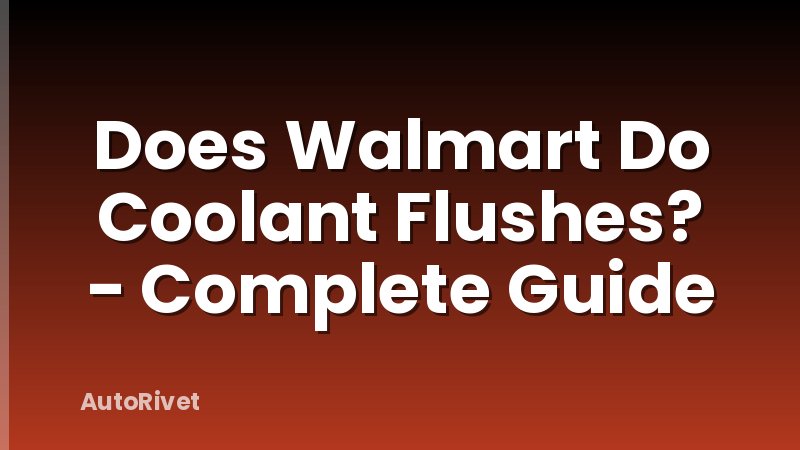 Does Walmart Do Coolant Flushes? - Complete Guide
