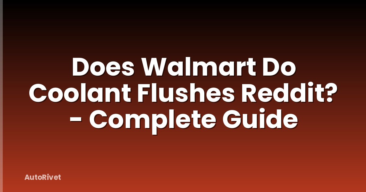 Does Walmart Do Coolant Flushes Reddit? - Complete Guide