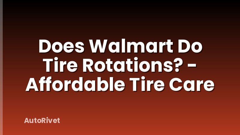 Does Walmart Do Tire Rotations? - Affordable Tire Care