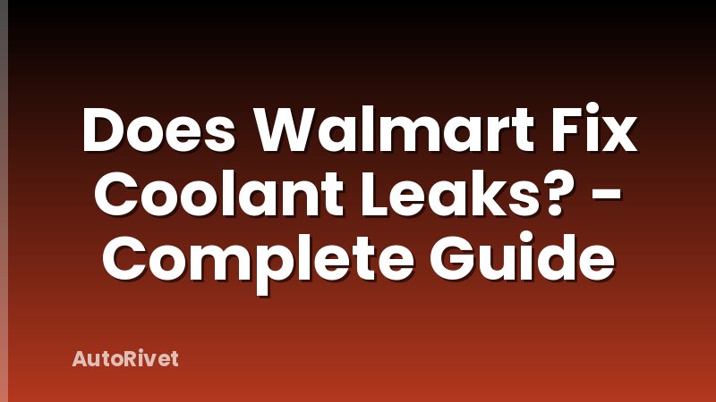 Does Walmart Fix Coolant Leaks? - Complete Guide
