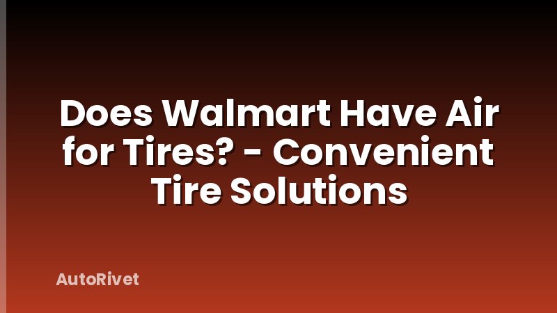 Does Walmart Have Air for Tires? - Convenient Tire Solutions