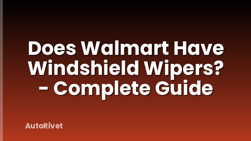Does Walmart Have Windshield Wipers? - Complete Guide