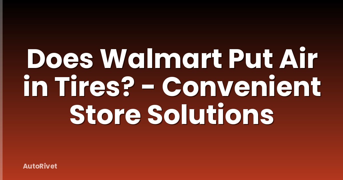 Does Walmart Put Air in Tires? - Convenient Store Solutions