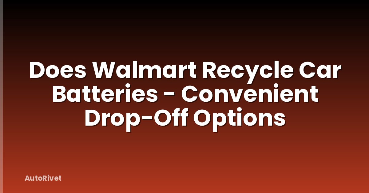 Does Walmart Recycle Car Batteries - Convenient Drop-Off Options