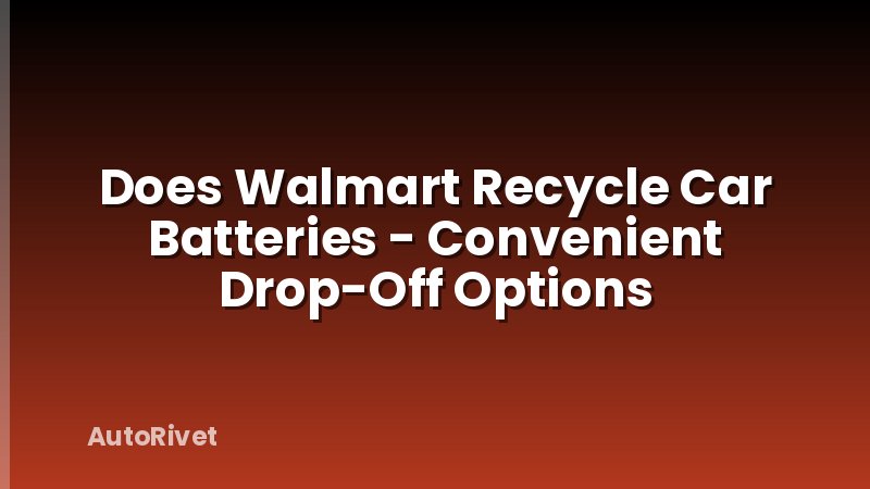 Does Walmart Recycle Car Batteries - Convenient Drop-Off Options