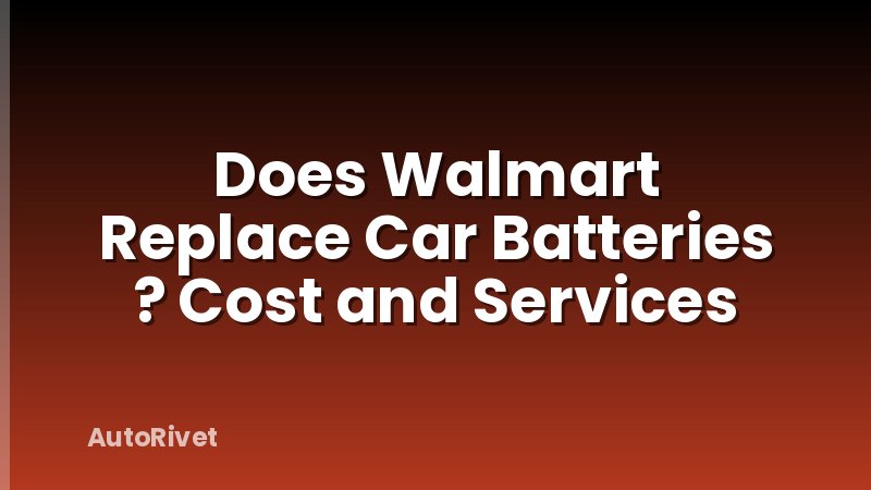 Does Walmart Replace Car Batteries ? Cost and Services