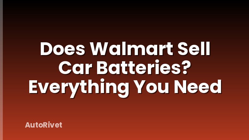 Does Walmart Sell Car Batteries? Everything You Need