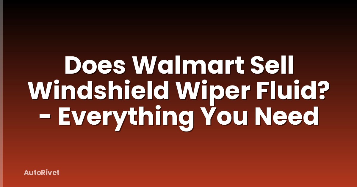 Does Walmart Sell Windshield Wiper Fluid? - Everything You Need