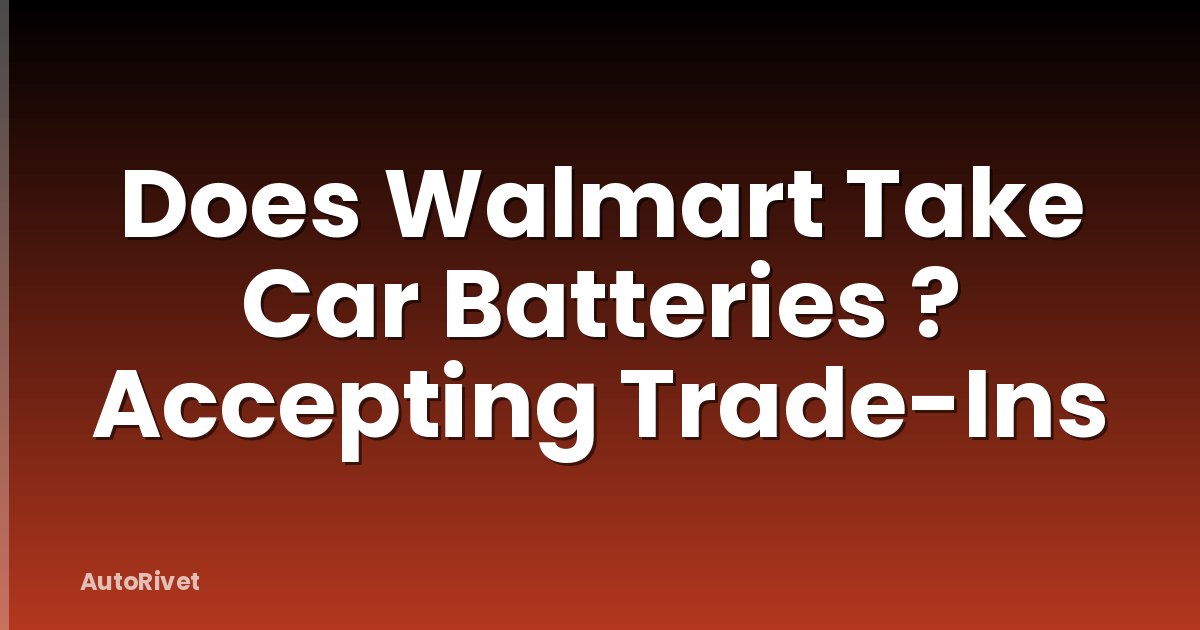 Does Walmart Take Car Batteries ? Accepting Trade-Ins