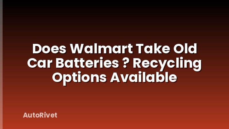 Does Walmart Take Old Car Batteries ? Recycling Options Available