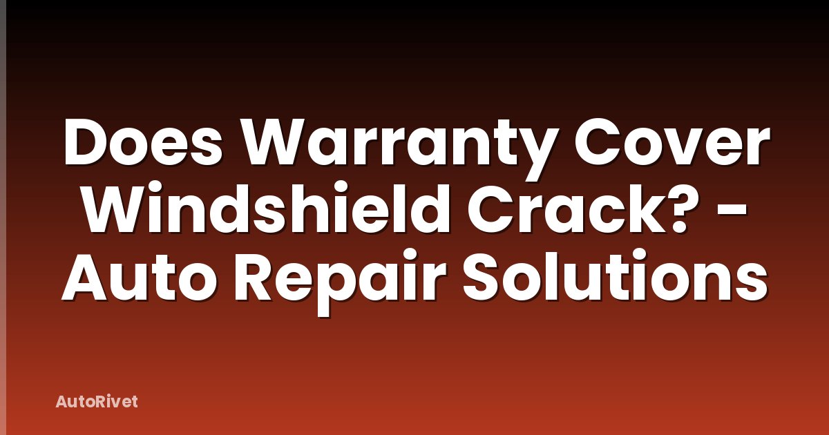 Does Warranty Cover Windshield Crack? - Auto Repair Solutions