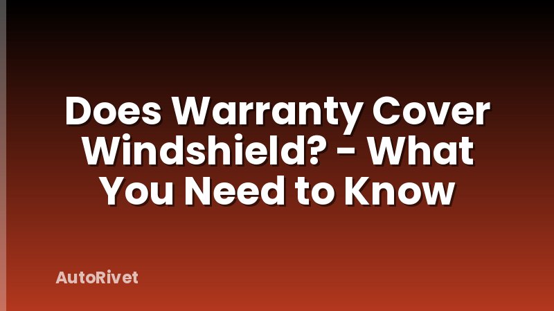 Does Warranty Cover Windshield? - What You Need to Know