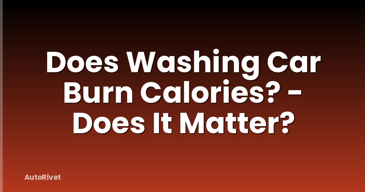 Does Washing Car Burn Calories? - Does It Matter?