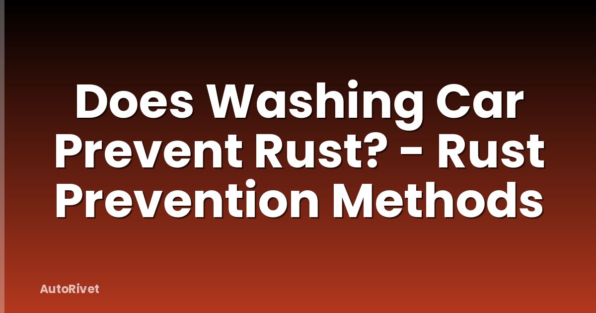Does Washing Car Prevent Rust? - Rust Prevention Methods