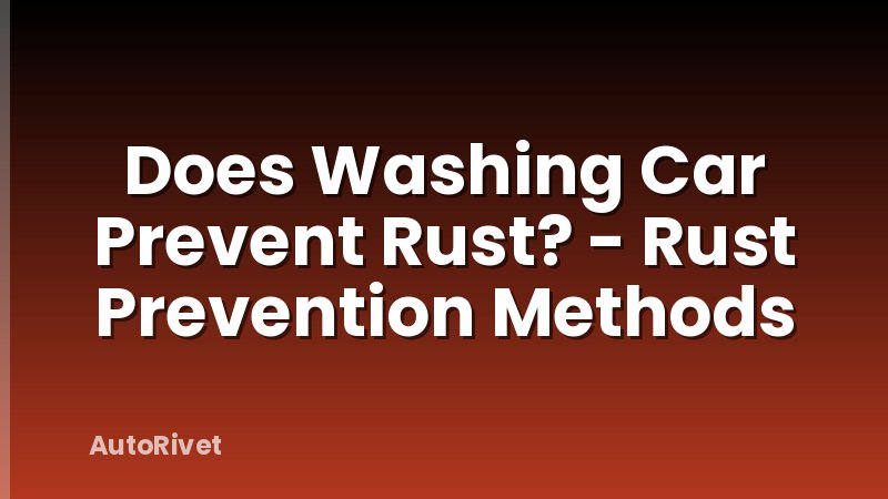 Does Washing Car Prevent Rust? - Rust Prevention Methods