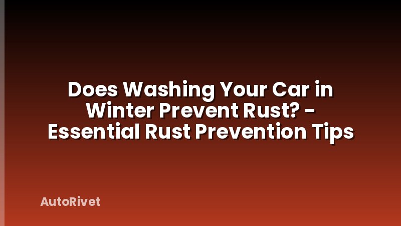 Does Washing Your Car in Winter Prevent Rust? - Essential Rust Prevention Tips