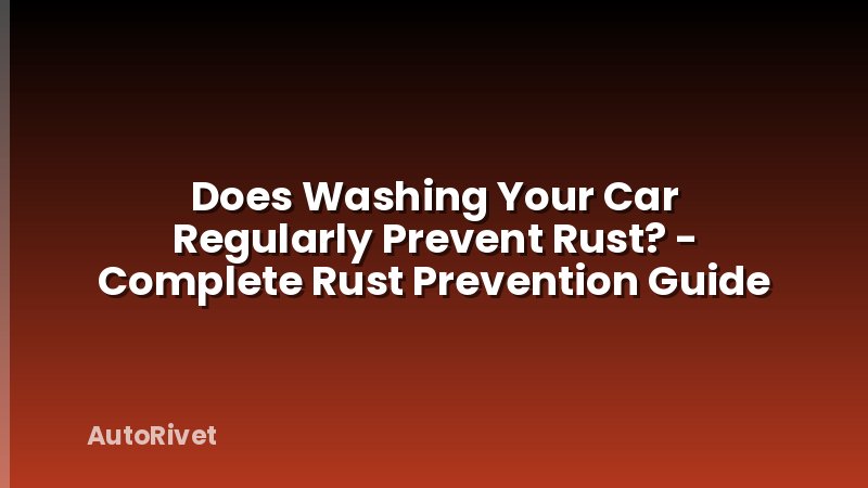 Does Washing Your Car Regularly Prevent Rust? - Complete Rust Prevention Guide