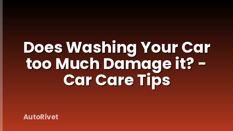 Does Washing Your Car too Much Damage it? - Car Care Tips