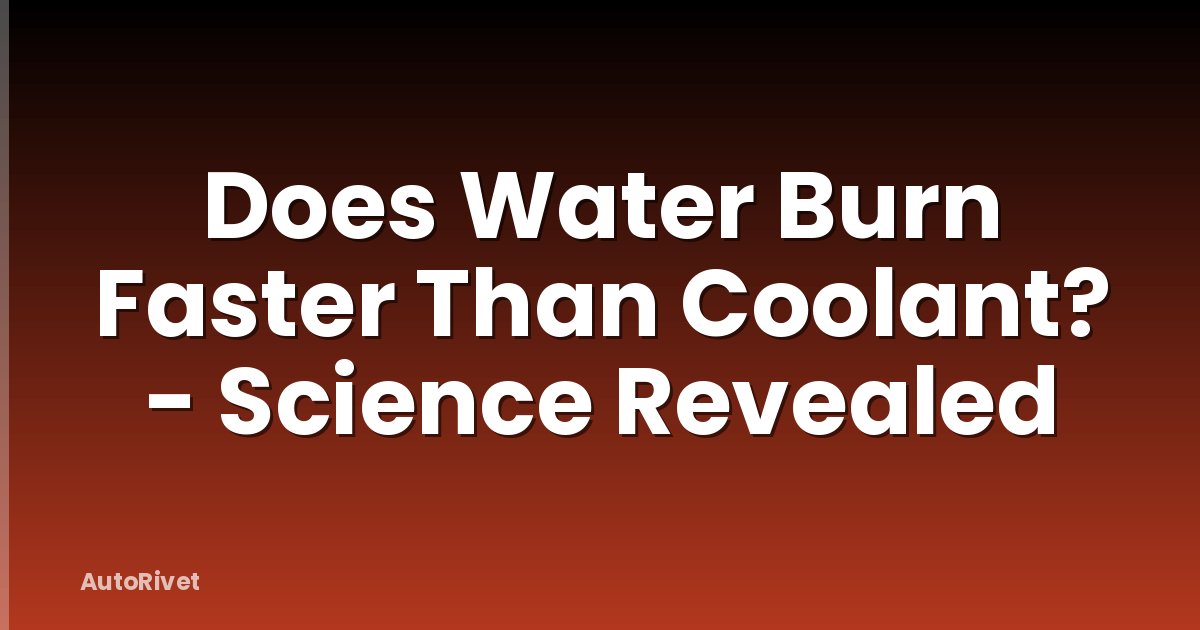 Does Water Burn Faster Than Coolant? - Science Revealed