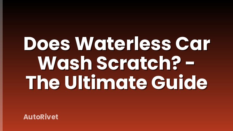 Does Waterless Car Wash Scratch? - The Ultimate Guide