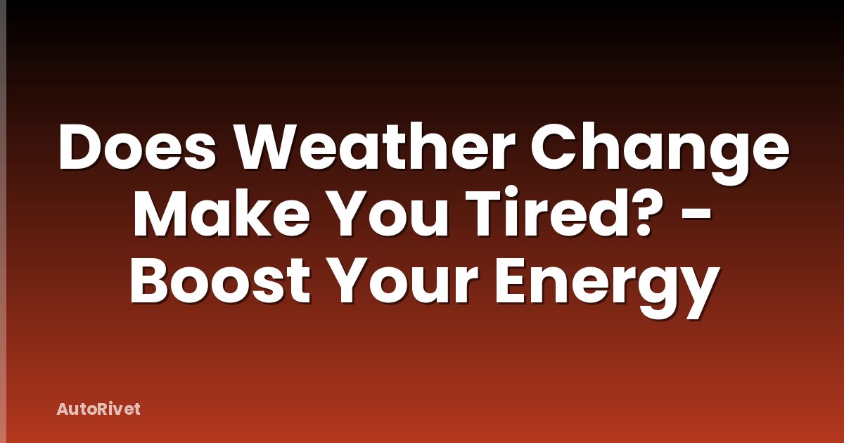 Does Weather Change Make You Tired? - Boost Your Energy