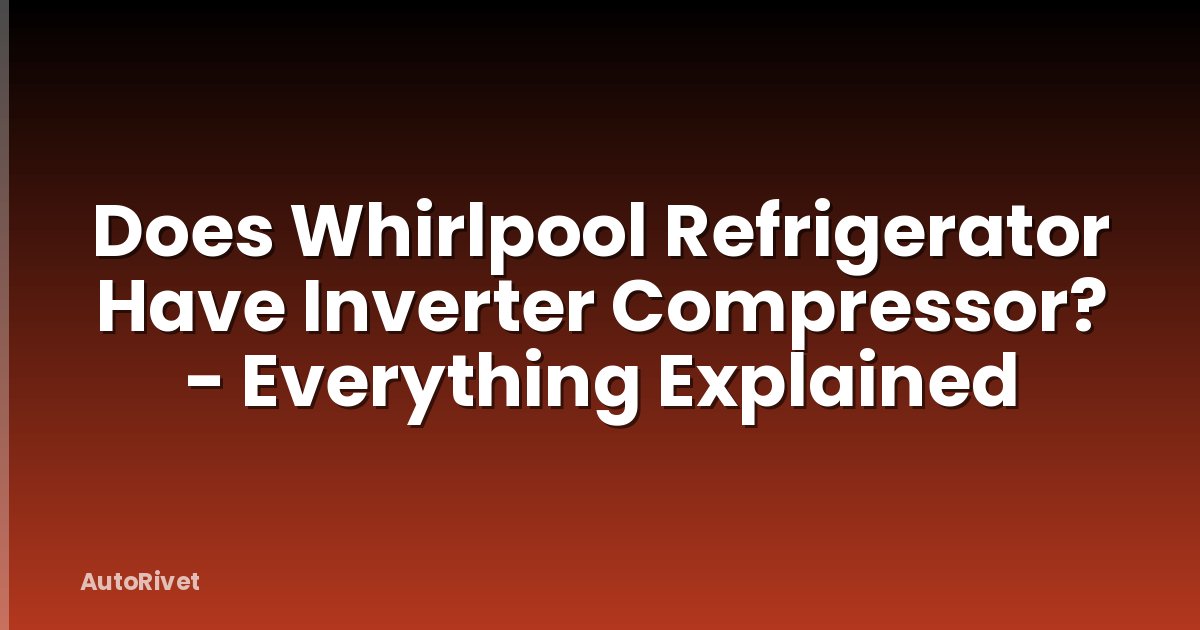 Does Whirlpool Refrigerator Have Inverter Compressor? - Everything Explained