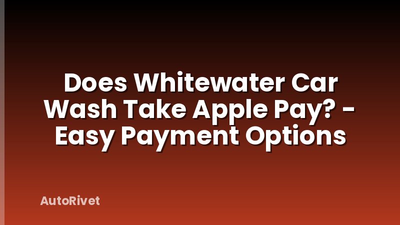 Does Whitewater Car Wash Take Apple Pay? - Easy Payment Options