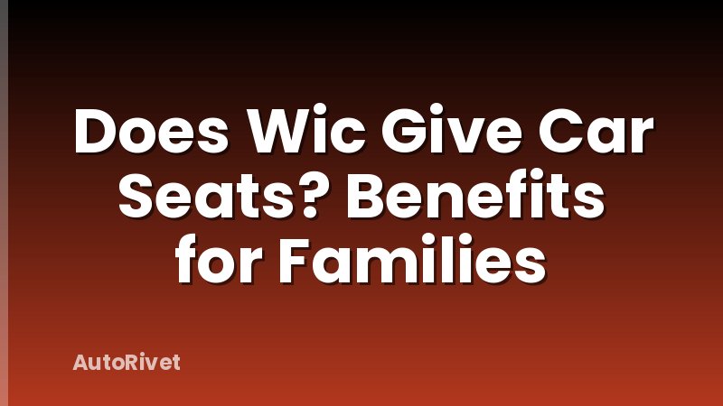 Does Wic Give Car Seats? Benefits for Families