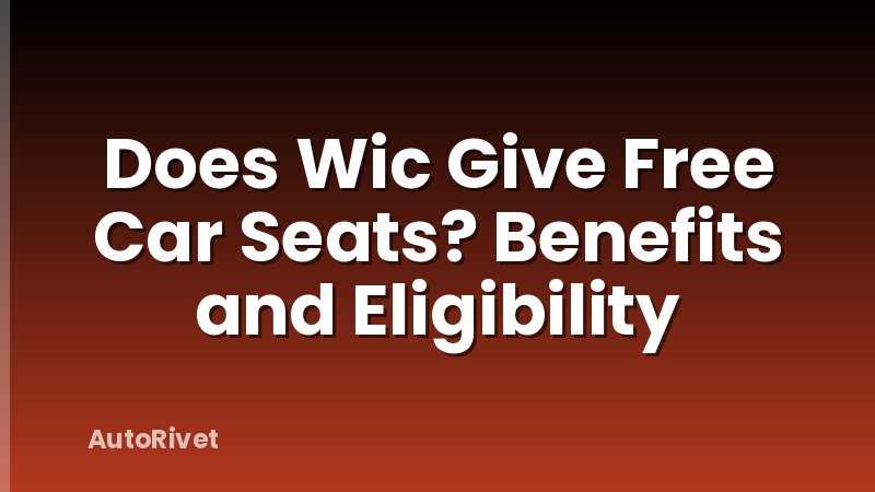Does Wic Give Free Car Seats? Benefits and Eligibility