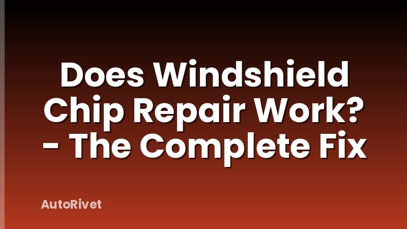 Does Windshield Chip Repair Work? - The Complete Fix