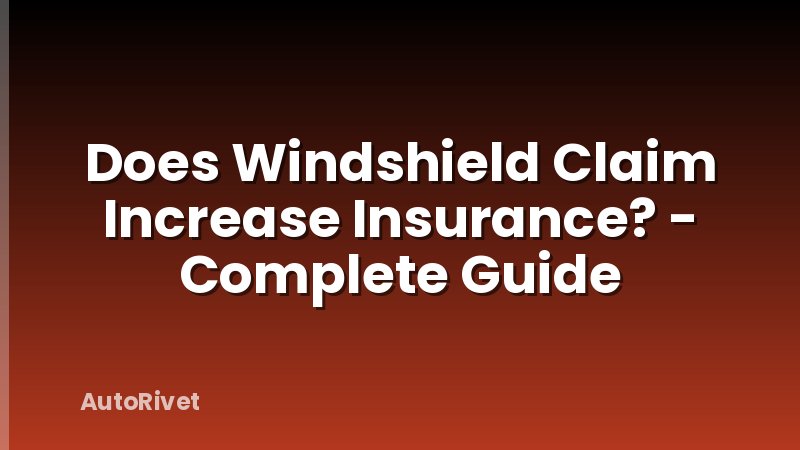 Does Windshield Claim Increase Insurance? - Complete Guide