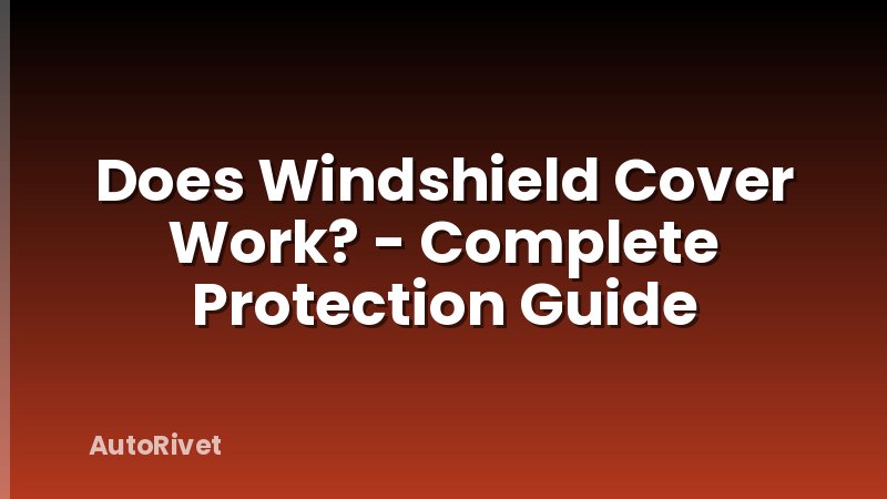 Does Windshield Cover Work? - Complete Protection Guide