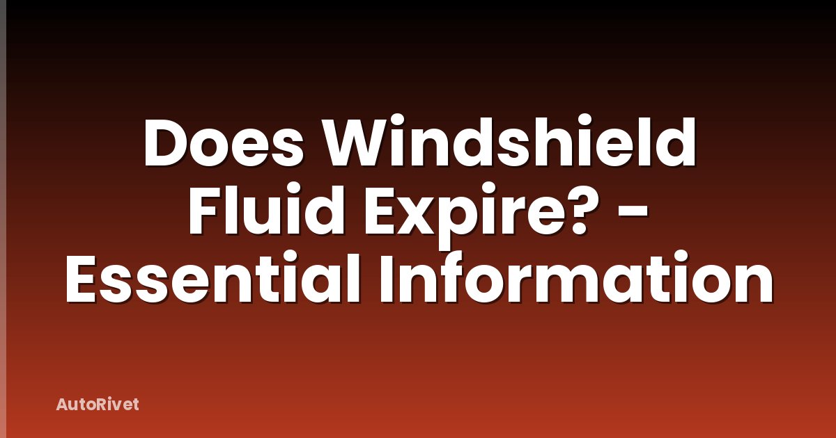 Does Windshield Fluid Expire? - Essential Information