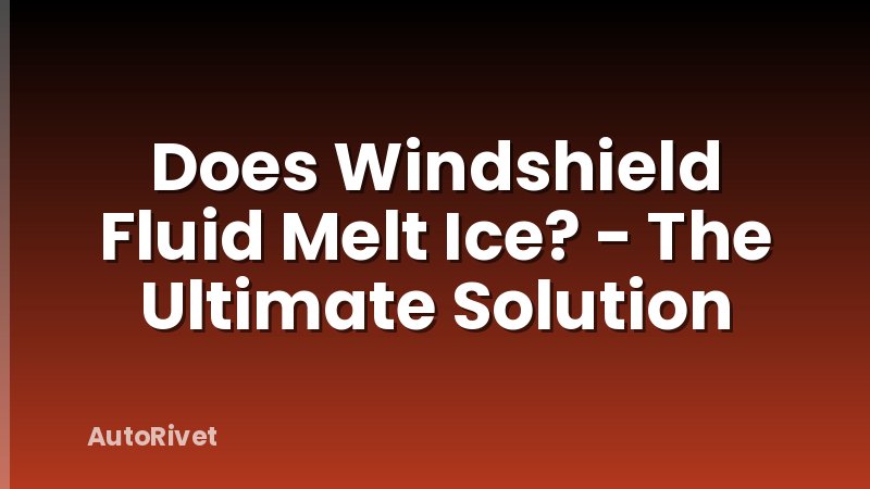 Does Windshield Fluid Melt Ice? - The Ultimate Solution