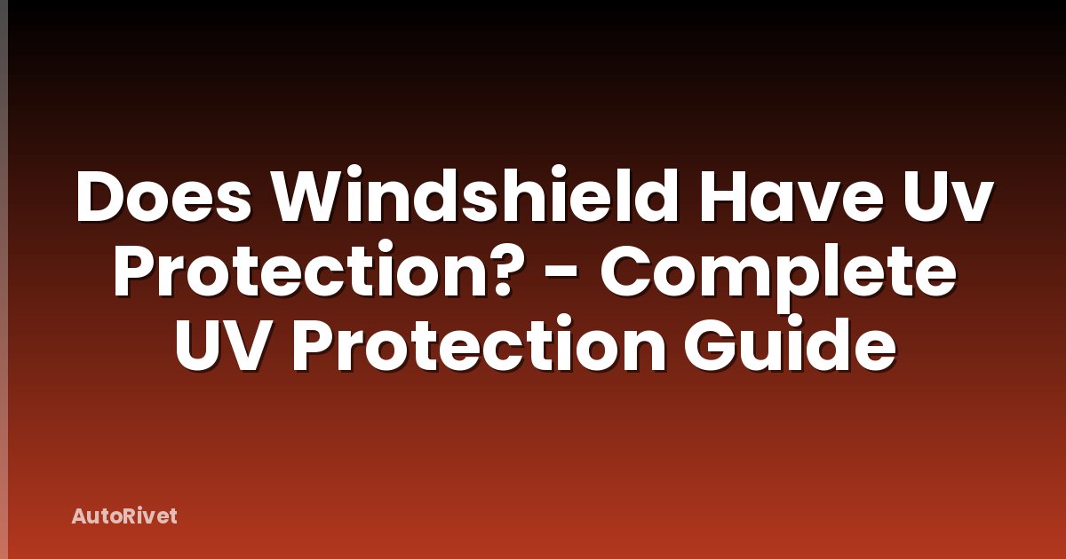 Does Windshield Have Uv Protection? - Complete UV Protection Guide