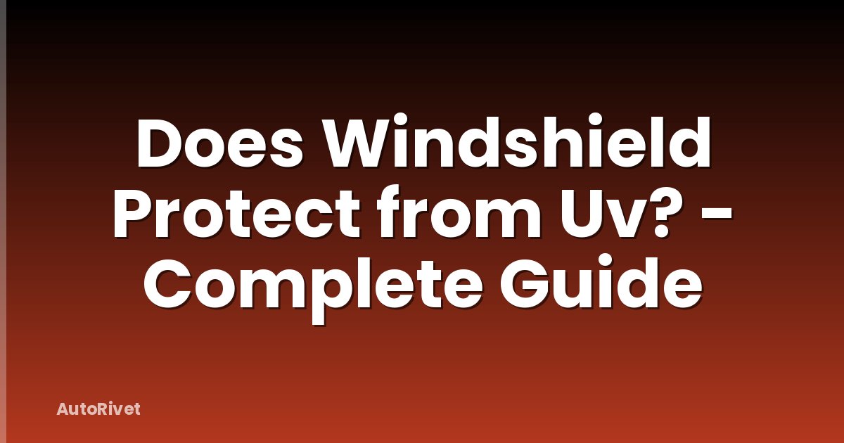 Does Windshield Protect from Uv? - Complete Guide