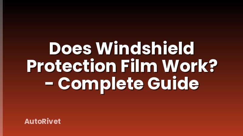 Does Windshield Protection Film Work? - Complete Guide
