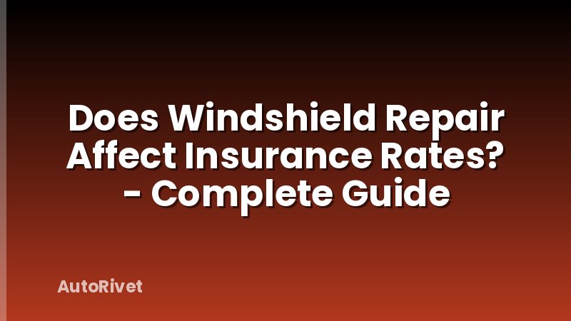 Does Windshield Repair Affect Insurance Rates? - Complete Guide