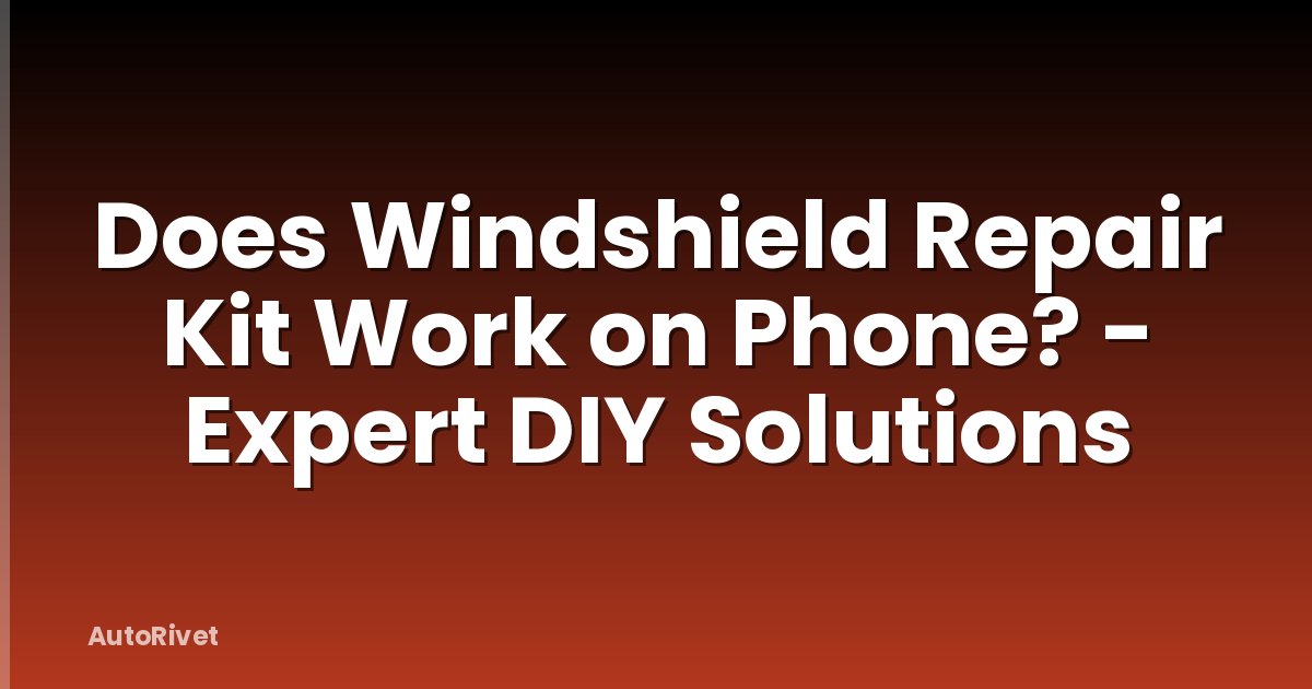 Does Windshield Repair Kit Work on Phone? - Expert DIY Solutions