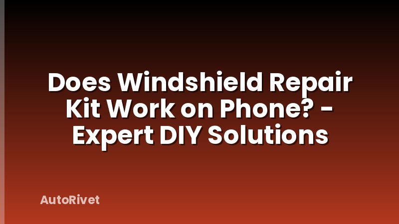 Does Windshield Repair Kit Work on Phone? - Expert DIY Solutions