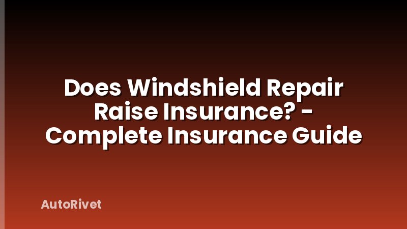 Does Windshield Repair Raise Insurance? - Complete Insurance Guide