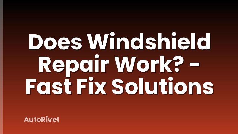 Does Windshield Repair Work? - Fast Fix Solutions