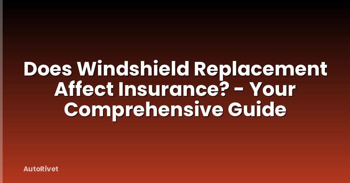 Does Windshield Replacement Affect Insurance? - Your Comprehensive Guide