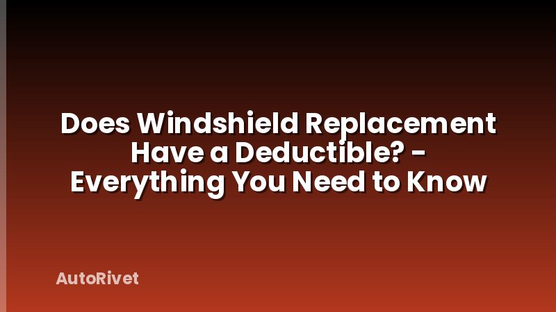 Does Windshield Replacement Have a Deductible? - Everything You Need to Know