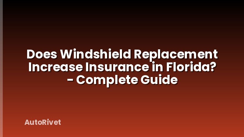 Does Windshield Replacement Increase Insurance in Florida? - Complete Guide